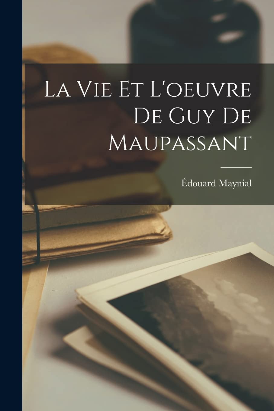 La vie et l'oeuvre de Guy de Maupassant