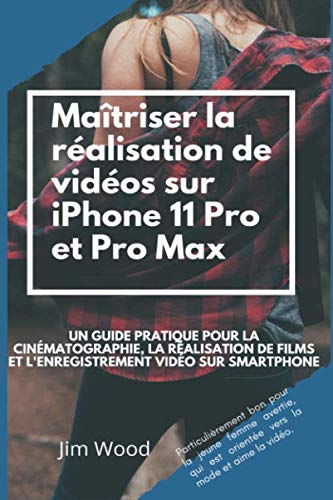 Maîtriser la réalisation de vidéos sur iPhone 11 Pro et Pro Max: Un guide pratique pour la cinématographie, la réalisation de films et l'enregistrement vidéo sur smartphone