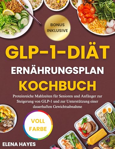 GLP-1-DIÄT ERNÄHRUNGSPLAN KOCHBUCH: Proteinreiche Mahlzeiten für Senioren und Anfänger zur Steigerung von GLP-1 und zur Unterstützung einer dauerhaften Gewichtsabnahme