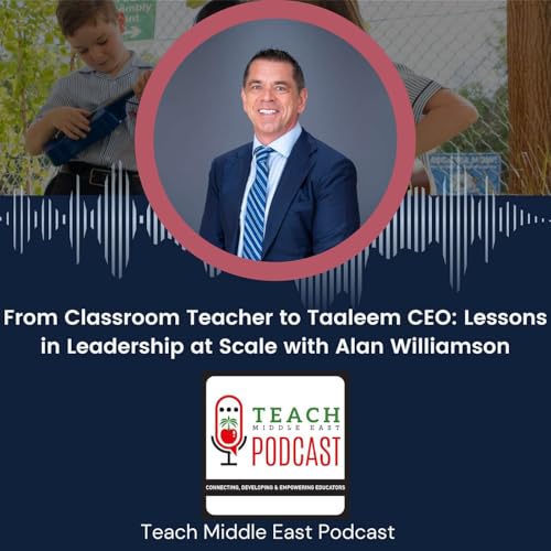 From Classroom Teacher to Taaleem CEO: Lessons in Leadership at Scale with Alan Williamson