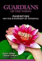 Guardians of the Vision: Parenting for the Birthright of Potential 0978395042 Book Cover