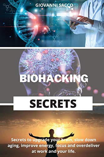 BIOHACKING SECRETS: Secrets to upgrade your brain, slow down aging, improve energy, focus and overde