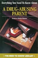 Everything You Need to Know About a Drug-Abusing Parent (Need to Know Library) 0823926133 Book Cover