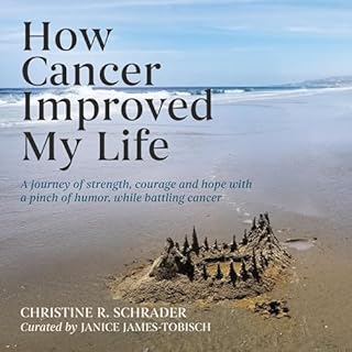 How Cancer Improved My Life Audiobook By Christine R. Schrader, Janice James-Tobisch cover art