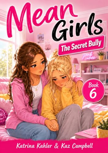 MEAN GIRLS - Book 6: The Secret Bully: The Bully is Closer Than They Think
