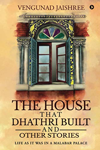 The House that Dhathri Built and Other Stories: Life as it was in a Malabar Palace The House that Dhathri Built and Other Stories: Life as it was in a Malabar Palace