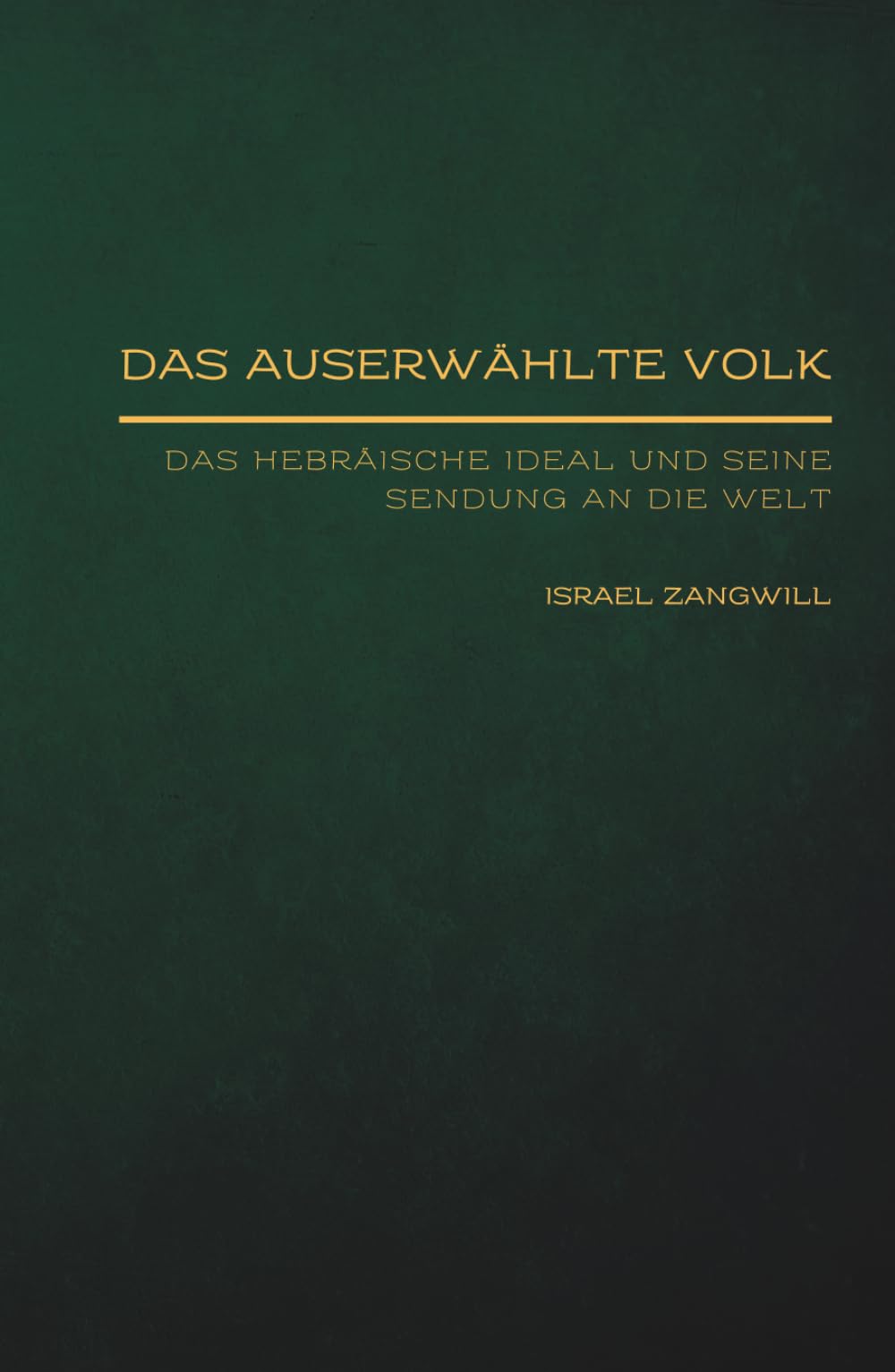 Das auserwählte Volk: Das hebräische Ideal und seine Sendung an die Welt (Jüdische Stimmen der Geschichte: Zeitlose Werke der jüdischen Geschichte und Kultur)