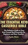 The Essential Keto Casserole Bible: The Definitive Guide to Easy Keto Ground Beef Casseroles for...