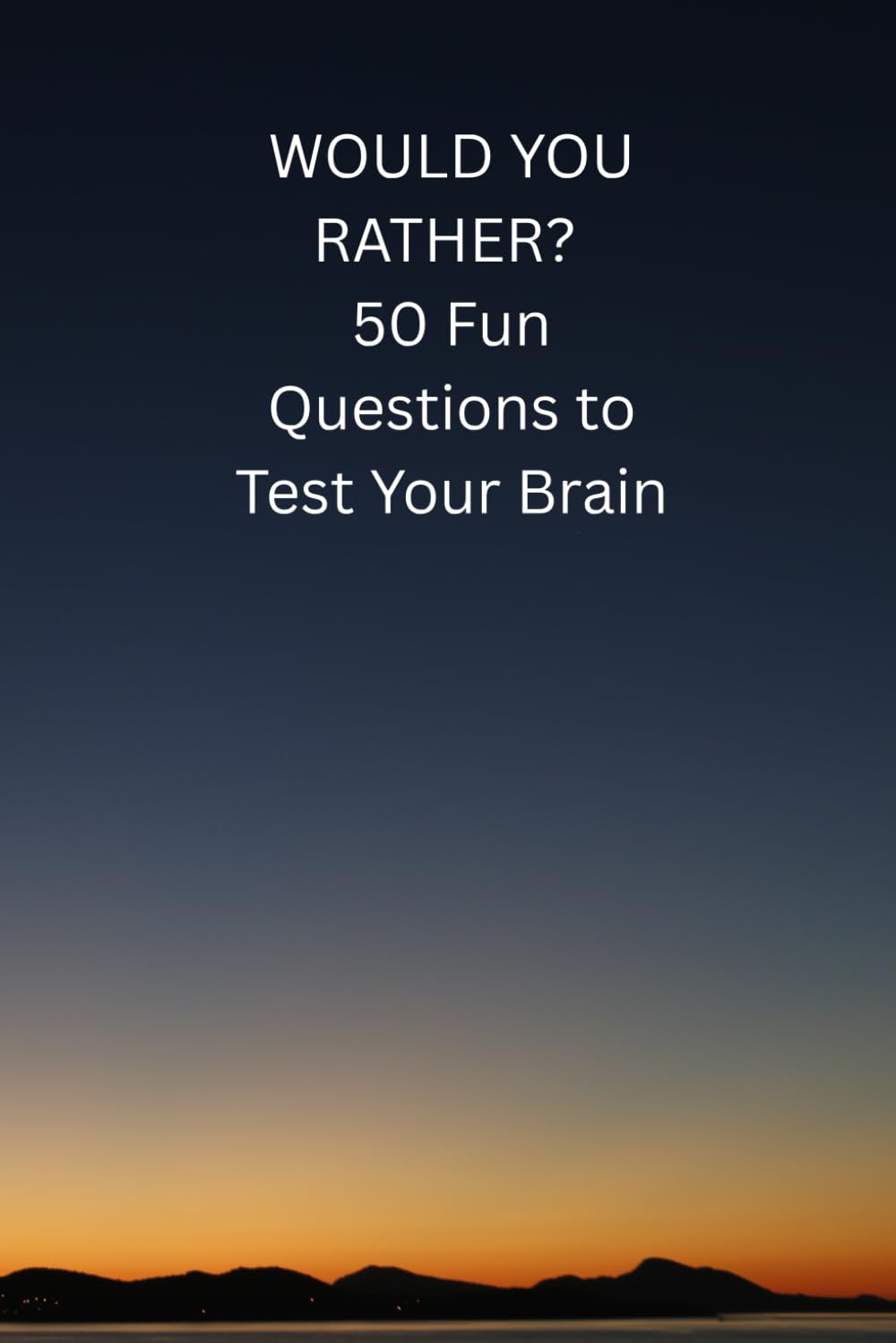 WOULD YOU RATHER? 50 FUN QUESTIONS FOR KIDS AND FAMILY
