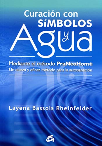 Curación Con Símbolos Y Agua: Mediante el método PraNeoHom®. Un nuevo y eficaz método para la a Curación Con Símbolos Y Agua: Mediante el método PraNeoHom®. Un nuevo y eficaz método para la a