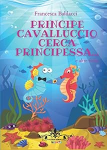 Principe cavalluccio cerca principessa... e altre fiabe: (Collana Literary Romance Kids)