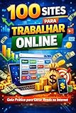 100 Sites para Trabalhar Online: Guia prático para gerar renda extra ou renda principal pela internet (Portuguese Edition)