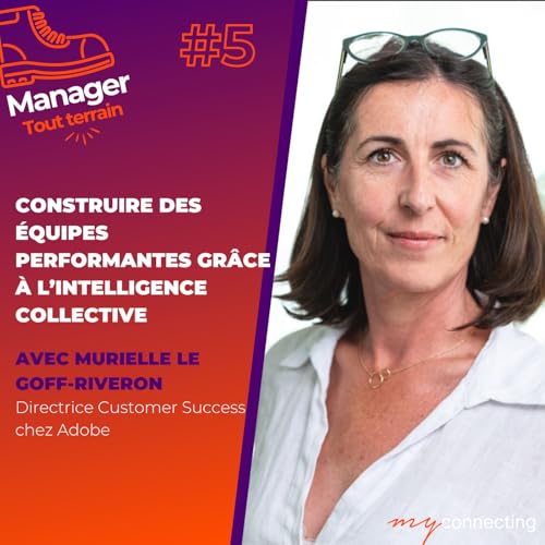 #5 - Construire des &eacute;quipes performantes gr&acirc;ce &agrave; l&rsquo;intelligence collective - Murielle Le Goff-Riveron, Adobe
