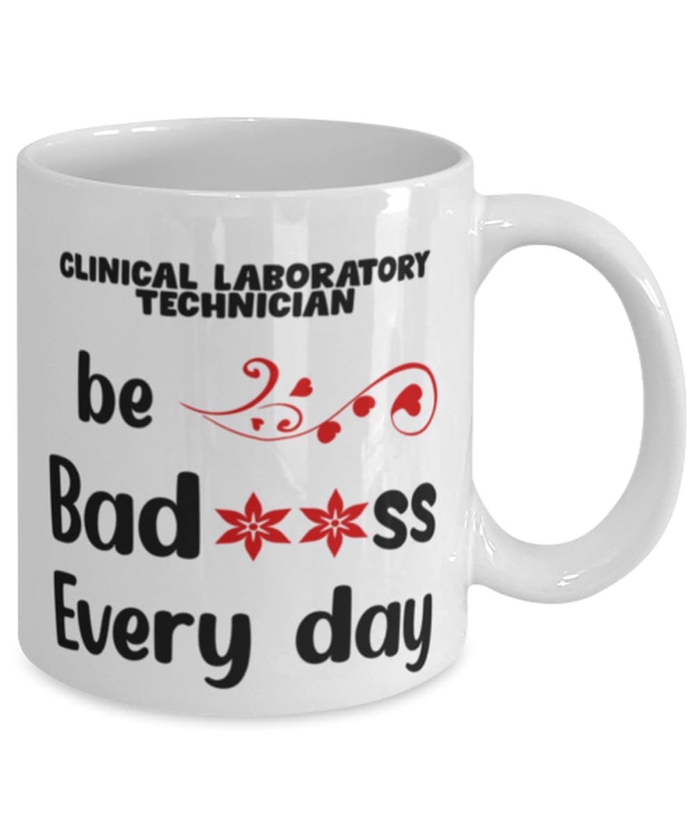 Clinical Laboratory Technician Mug, Be bad**ss every day, Novelty Unique Gift Ideas for Clinical Laboratory Technician, Coffee Mug Tea Cup White