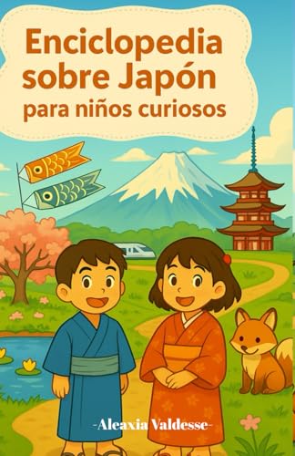 Enciclopedia sobre Japón para niños curiosos: Descubre las maravillas de Japón a través de los ojos de un niño – Un regalo ideal para niñas, niños, adolescentes y jóvenes aficionados de 7 a 15 años Enciclopedia sobre Japón para niños curiosos: Descubre las maravillas de Japón a través de los ojos de un niño – Un regalo ideal para niñas, niños, adolescentes y jóvenes aficionados de 7 a 15 años