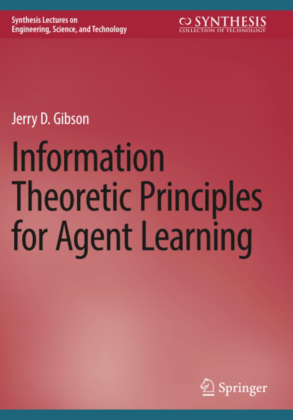 Information Theoretic Principles for Agent Learning (Synthesis Lectures on Engineering, Science, and Technology)