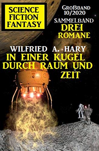 In einer Kugel durch Raum und Zeit: Science Fiction Fantasy Großband In einer Kugel durch Raum und Zeit: Science Fiction Fantasy Großband