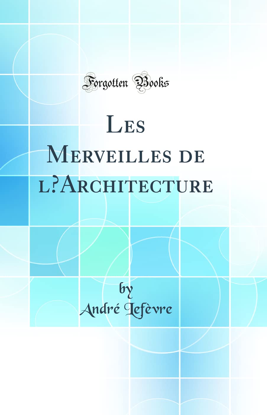 Les Merveilles de lArchitecture (Classic Reprint)