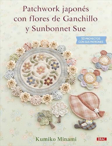 Patchwork japonés con flores de Ganchillo y Sunbonnet Sue: 50 proyectos con sus patrones