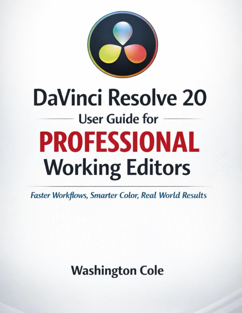 DaVinci Resolve 20 User Guide for PROFESSIONAL Working Editors: Faster Workflows, Smarter Color, Real World Results