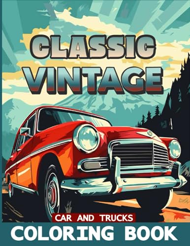 Classic Vintage Cars And Trucks Coloring Book: Cars And Trucks A Coloring Book For Adults And Children Of All Ages, Hot Rods, Amazing Designs Inside T