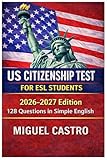 US CITIZENSHIP TEST FOR ESL STUDENTS: This is the only study guide written specifically for ESL students taking the NEW 2026 test with 128 questions. use a proven method.
