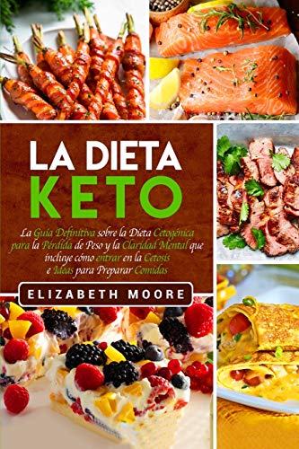La Dieta Keto: La GuÃ­a Definitiva sobre la Dieta CetogÃ©nica para la PÃ©rdida de Peso y la Claridad Mental que incluye cÃ³mo entrar en la Cetosis e Ideas para Preparar Comidas (Spanish Edition)