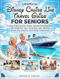DISNEY CRUISE LINE TRAVEL GUIDE 2027 [FULL-COLOR]: CRUISE PLANNING FOR OLDER ADULTS AND RETIREES WITH MOBILITY TIPS. PACKING LISTS, DINING, SHORE EXCURSIONS, AND EASY ITINERARIES