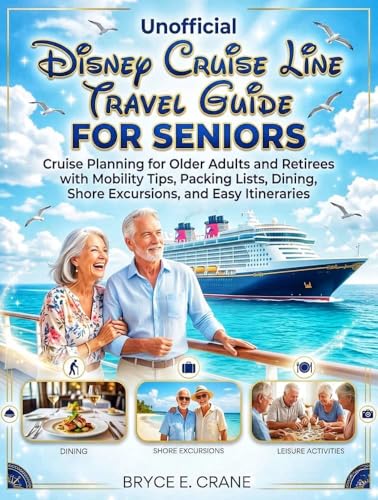 DISNEY CRUISE LINE TRAVEL GUIDE 2027 [FULL-COLOR]: CRUISE PLANNING FOR OLDER ADULTS AND RETIREES WITH MOBILITY TIPS. PACKING LISTS, DINING, SHORE EXCURSIONS, AND EASY ITINERARIES