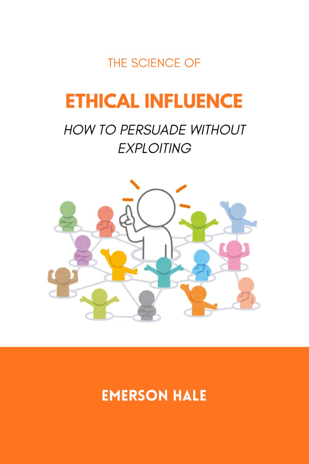 The Science of Ethical Influence: How to Persuade Without Exploiting