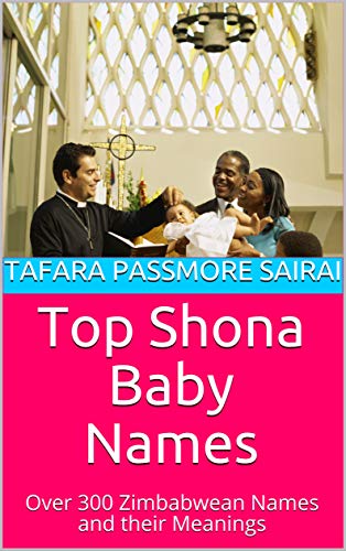 Top Shona Baby Names Over 300 Zimbabwean Names And Their Meanings Kindle Edition By Sairai Tafara Passmore Health Fitness Dieting Kindle Ebooks Amazon Com Top Shona Baby Names Over 300 Zimbabwean Names And Their Meanings Kindle Edition By Sairai Tafara Passmore Health Fitness Dieting Kindle Ebooks Amazon Com
