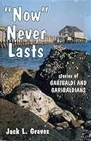 "Now" Never Lasts, Stories of Garibaldi and Garibaldians B0006PHRGO Book Cover