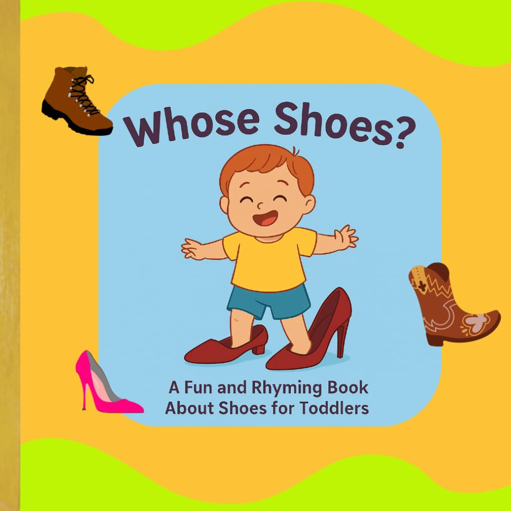 Whose Shoes?: A Fun and Rhyming Book About Shoes for Toddlers Ages 1-4
