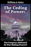 The Ceding Of Power: Has Congress Abdicated Its War Making Powers? 0805972412 Book Cover