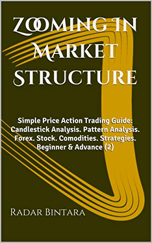 Zooming In Market Structure: Simple Price Action Trading Guide: Candlestick Analysis. Pattern Analysis. Forex. Stock. Comodities. Strategies. Beginner & Advance (2) (English Edition)