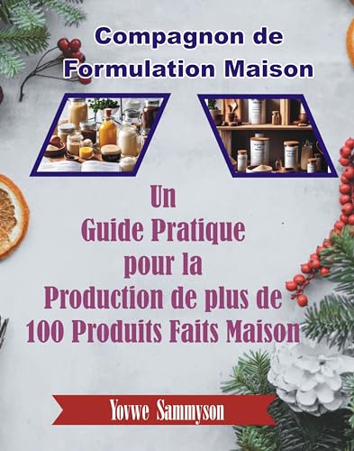Compagnon de Formulation Maison : Un Guide Pratique pour la Production de plus de 100 Produits Faits