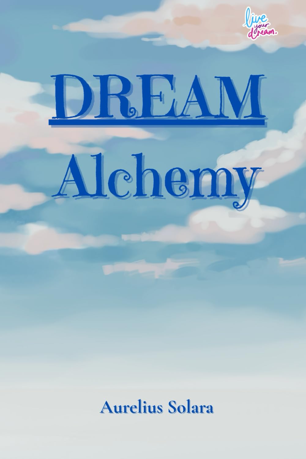 DREAM Alchemy: Capture. Understand. Transform. Turn Your Dreams Into Reality.