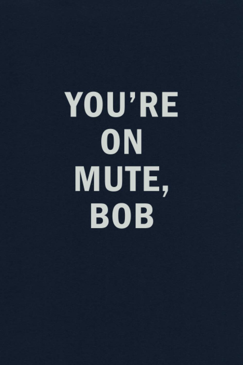 You're On Mute Bob: 2020 Pandemic Funny Blank Lined Journal Coworker Notebook