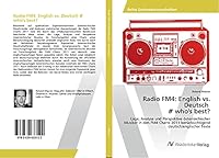 Radio FM4: English vs. Deutsch # who's best?: Lage, Analyse und Perspektive österreichischer Musiker in den FM4 Charts 2011 berücksichtigend deutsch/englischer Texte 3639633121 Book Cover