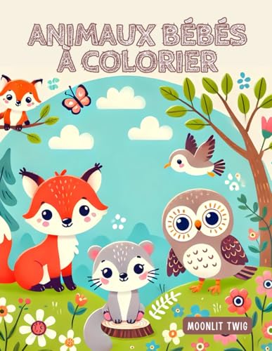 Animaux Bébés à Colorier : Livre Amusant et Éducatif pour Enfants de 4 à 8 Ans: 60 dessins adorables à colorier pour développer la créativité et les compétences motrices des enfants