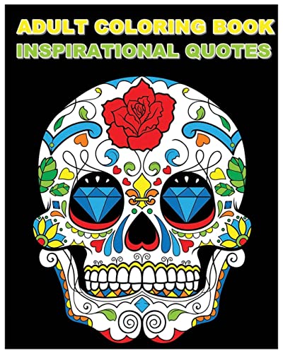 Adult Coloring Book Inspirational Quotes: Best Quotes Ever (Beautiful Sugar Skulls Designs) (Inspire Creativity, Reduce Stress, and Bring Balance)