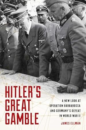 Hitler's Great Gamble: A New Look at German Strategy, Operation Barbarossa, and the Axis Defeat in World War II