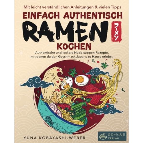 Einfach authentisch Ramen kochen: Authentische und leckere Nudelsuppen-Rezepte, mit denen du den Geschmack Japans zu Hause erlebst. Mit leicht verständlichen Anleitungen & Tipps für Einsteiger