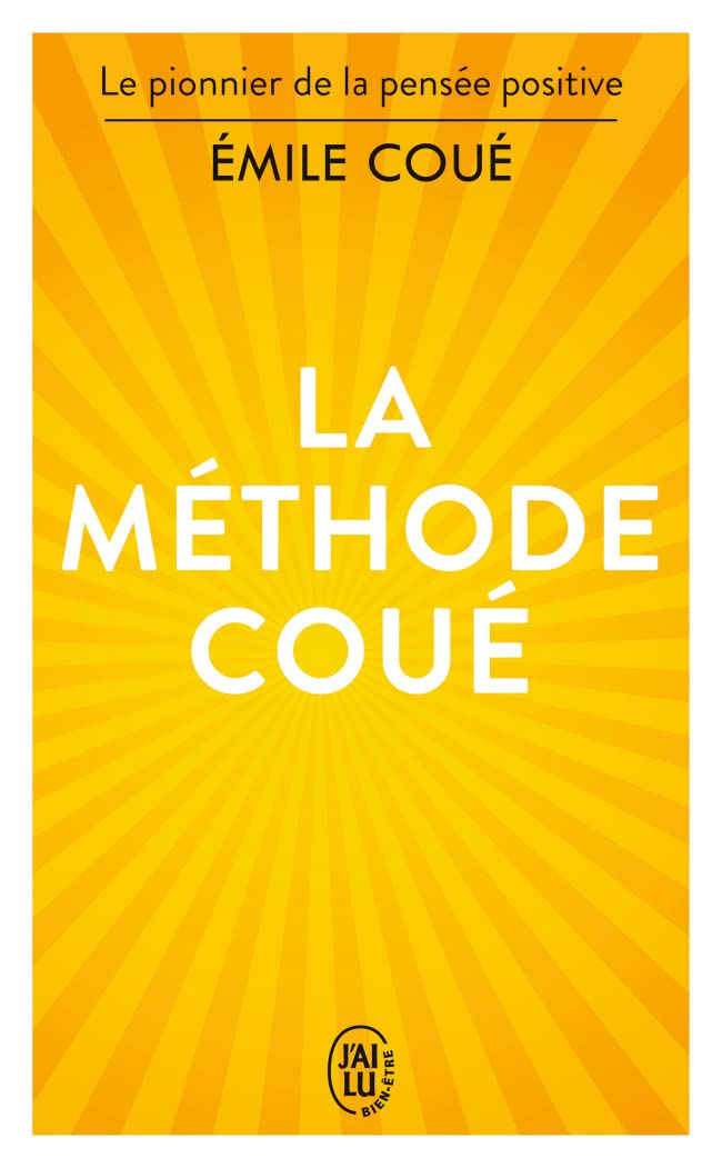 La méthode Coué: La maîtrise de soi-même par l'autosuggestion consciente