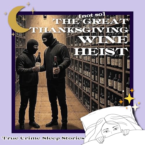 55: The Great Thanksgiving Wine Heist | True Crime Sleep Stories