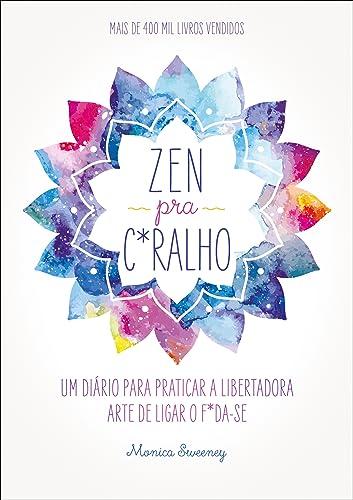 Zen pra c*ralho: Um diário para praticar a libertadora arte de ligar o f*da-se