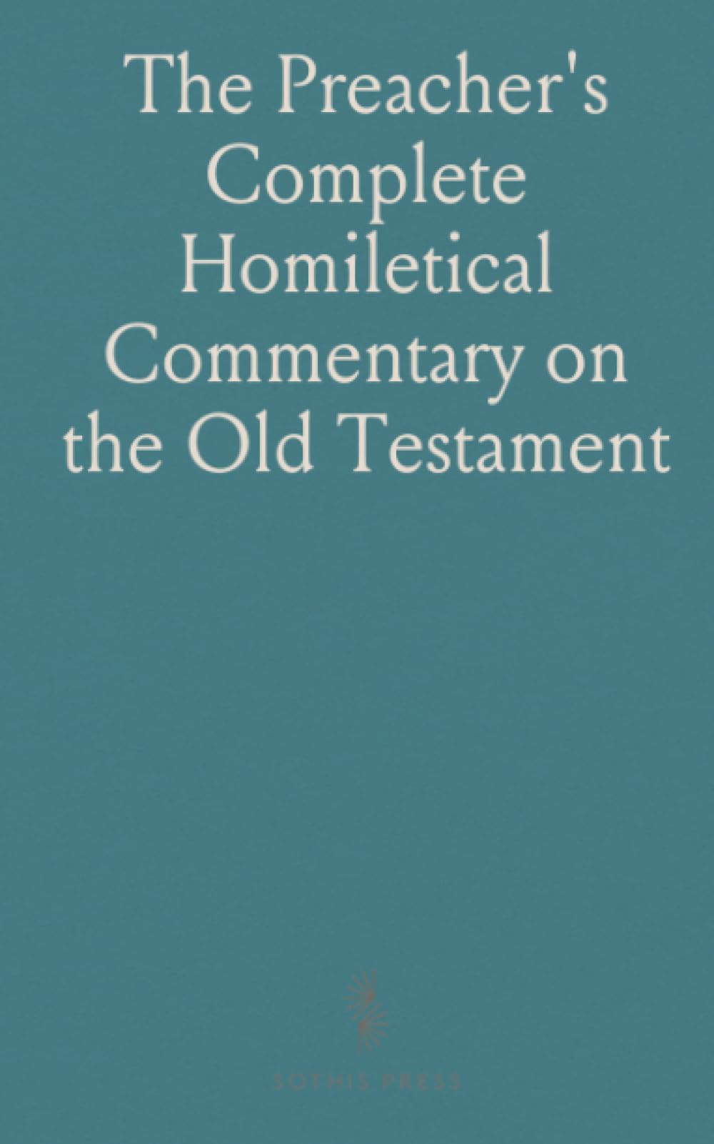 The Preacher's Complete Homiletical Commentary on the Old Testament: On an Original Plan; With Critical and Explanatory Notes, Indices, &C., &C