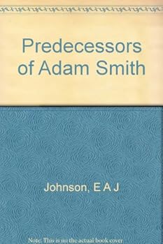 Unknown Binding Predecessors of Adam Smith;: The growth of British economic thought, by E.A.J. Johnson (Reprints of economic classics) Book