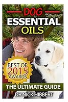 Dog Essential Oils: The Ultimate Guide: Pet Essential Oils, Puppy Essential Oils, Essential Oils for Dogs 1511690224 Book Cover