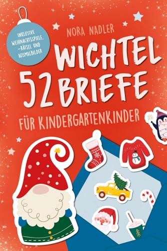 52 Wichtelbriefe für Kindergarten Kinder: Wichtelbriefe für Kinder von 3-6 Jahren mit Schabernack, Motivation, Ideen für Kreativität, Aktivitäten und Basteln zur Weihnachtszeit und den Adventskalender